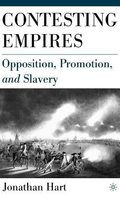 Contesting Empires: Opposition, Promotion and Slavery by Hart, J.