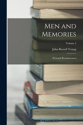Men and Memories: Personal Reminiscences; Volume 2 by Young, John Russell