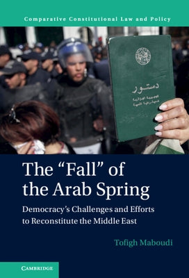 The 'Fall' of the Arab Spring: Democracy's Challenges and Efforts to Reconstitute the Middle East by Maboudi, Tofigh