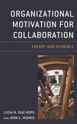 Organizational Motivation for Collaboration: Theory and Evidence by Diaz-Kope, Luisa M.
