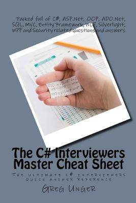 The C# Interviewers Master Cheat Sheet: The ultimate c# interviewers quick answer reference by Unger, Greg