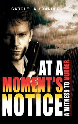 At a Moment's Notice: A Witness to Murder by Alexander, Carole