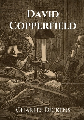 David Copperfield: The Personal History, Adventures, Experience and Observation of David Copperfield the Younger of Blunderstone Rookery (Which He Nev by Dickens, Charles
