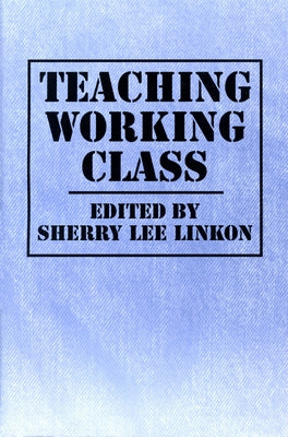 Teaching Working Class by Linkon, Sherry Lee