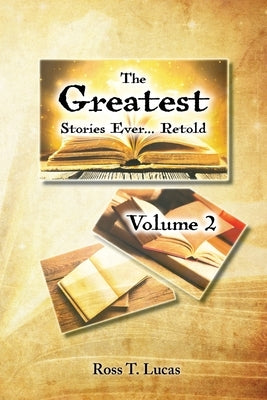 The Greatest Stories Ever... Retold Volume 2 by Lucas, Ross T.
