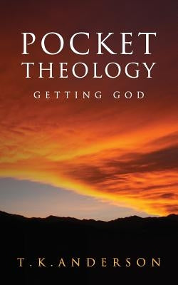 Pocket Theology: Getting God by Anderson, T. K.