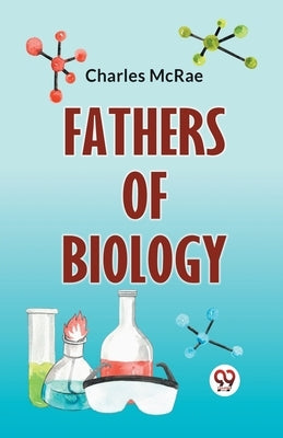 Fathers Of Biology by McRae Charles