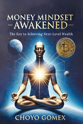 Money Mindset Awakened: The Key to Achieving Next-Level Wealth by Gomex, Choyo