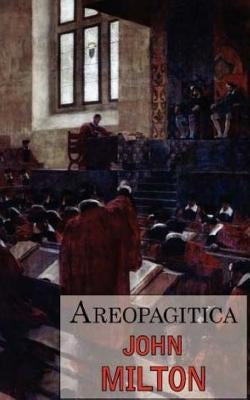 Areopagitica: A Speech for the Liberty of Unlicensed Printing to the Parliament of England by Milton, John