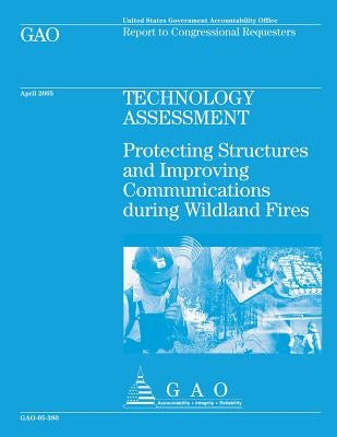 Technology Assessment: Protecting Structures and Improving Communications during Wildland Fires by Government Accountability Office