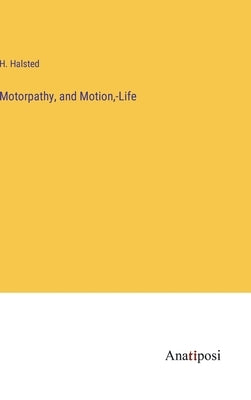 Motorpathy, and Motion, -Life by Halsted, H.
