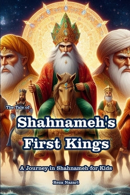 The Tale of Shahnameh's First Kings: A Journey in Shahnameh for Kids by Nazari, Reza
