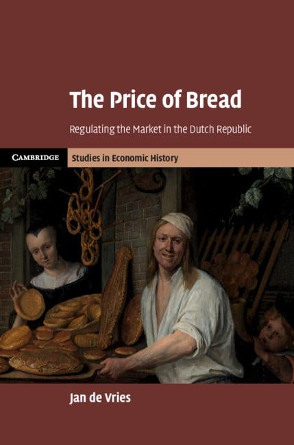 The Price of Bread: Regulating the Market in the Dutch Republic by de Vries, Jan
