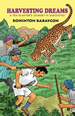 Harvesting Dreams: A Tea Planter's Journey in Anecdotes by Rohinton Babaycon