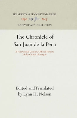 The Chronicle of San Juan de la Pena: A Fourteenth-Century Official History of the Crown of Aragon by Nelson, Lynn H.