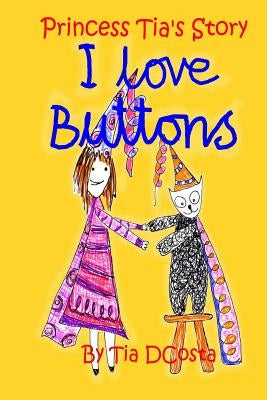 I Love Buttons: Princess Tia's Story by Dcosta, Tia Julia