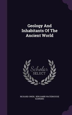 Geology And Inhabitants Of The Ancient World by Owen, Richard