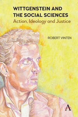Wittgenstein and the Social Sciences: Action, Ideology and Justice by Vinten, Robert
