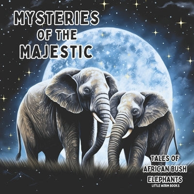 Mysteries of the Majestic: Tales of African Bush Elephants by Books, Little Worm