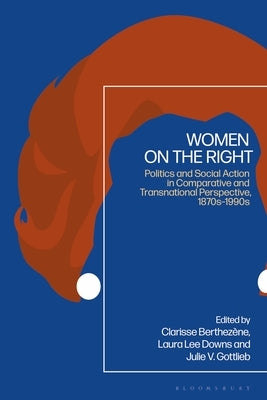 Women on the Right: Politics and Social Action in Comparative and Transnational Perspective, 1870s-1990s by Berthezène, Clarisse