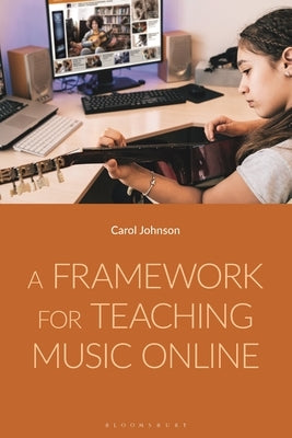 A Framework for Teaching Music Online by Johnson, Carol