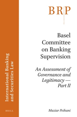 Basel Committee on Banking Supervision: An Assessment of Governance and Legitimacy- Part II by Peihani, Maziar