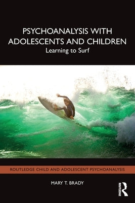 Psychoanalysis with Adolescents and Children: Learning to Surf by Brady, Mary T.