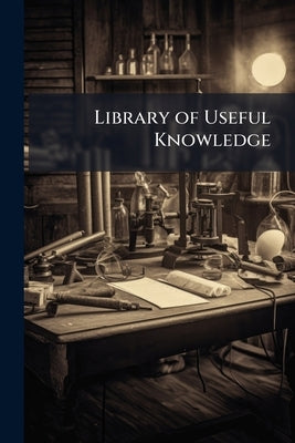 Library of Useful Knowledge: Natural Philosophy by Anonymous