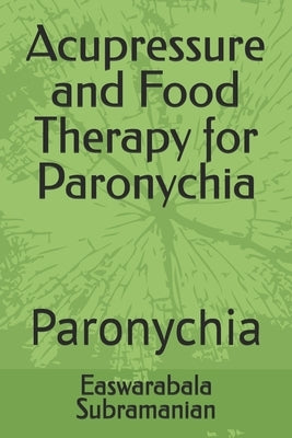 Acupressure and Food Therapy for Paronychia: Paronychia by Subramanian, Easwarabala