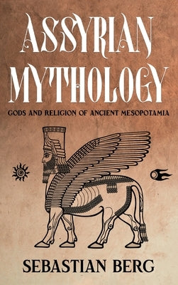 Assyrian Mythology: Gods and Religion of Ancient Mesopotamia by Berg