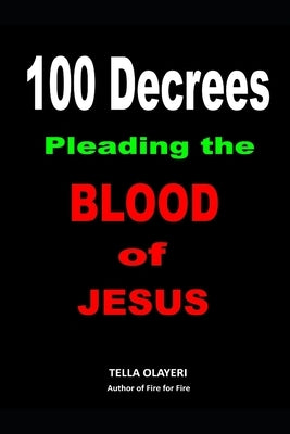 100 Decrees Pleading the Blood of Jesus by Olayeri, Tella