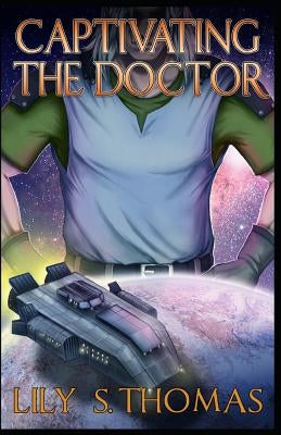 Captivating the Doctor: SciFi Alien Romance by Thomas, Lily