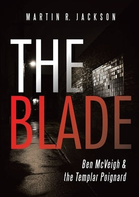 The Blade: Ben McVeigh & the Templar Poignard by Jackson, Martin R.
