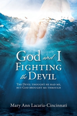 God and I Fighting the Devil: The devil thought he had me, but God brought me through by Lacaria-Cincinnati, Mary Ann