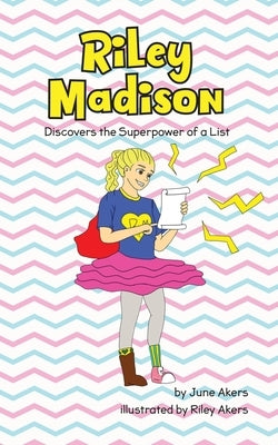 Riley Madison Discovers the Superpower of a List by Akers, June
