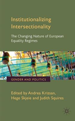 Institutionalizing Intersectionality: The Changing Nature of European Equality Regimes by Krizsan, A.