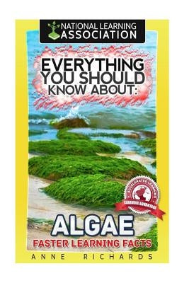 Everything You Should Know About Algae by Richards, Anne