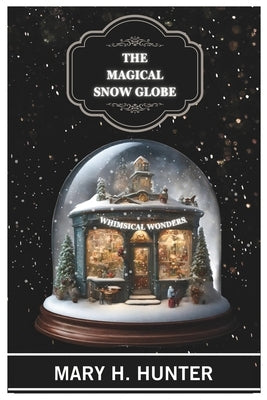 The Magical Snow Globe by Hunter, Mary H.