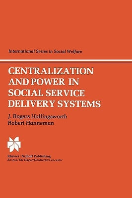 Centralization and Power in Social Service Delivery Systems: The Cases of England, Wales, and the United States by Hollingsworth, J. R.