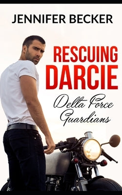 Rescuing Darcie: Delta Force Guardians by Becker, Jennifer