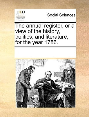 The annual register, or a view of the history, politics, and literature, for the year 1786. by Multiple Contributors