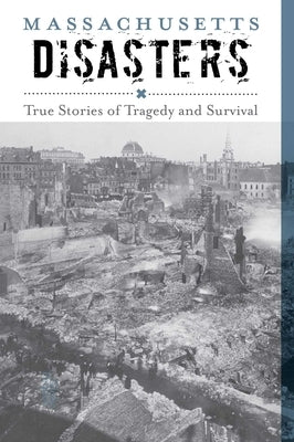 Massachusetts Disasters: True Stories of Tragedy and Survival by Pletcher, Larry