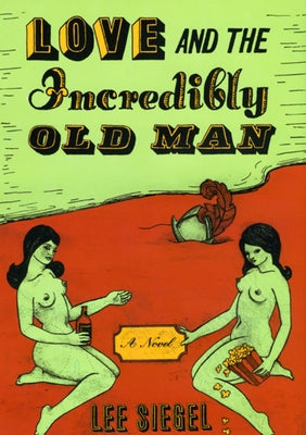 Love and the Incredibly Old Man by Siegel, Lee