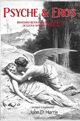 Psyche and Eros: Ancient tale of Lucius Apuleius - Refreshed and Retold by Harris, John D.