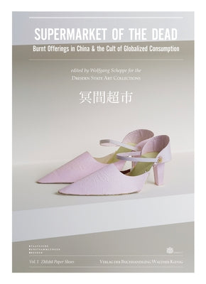 Supermarket of the Dead: Burnt Offerings in China and the Cult of Globalised Consumption by Scheppe, Wolfgang