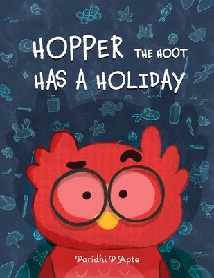 Hopper the Hoot Has a Holiday: Small actions make big difference by Apte, Paridhi P.