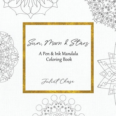 Sun, Moon and Stars: A Pen and Ink Mandala Coloring Book by Chase, Juliet