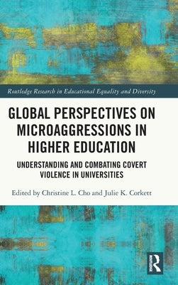 Global Perspectives on Microaggressions in Higher Education: Understanding and Combating Covert Violence in Universities by Cho, Christine