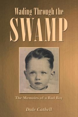 Wading Through the Swamp: The Memoirs of a Bad Boy by Cathell, Dale