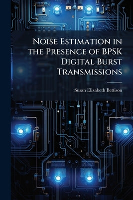 Noise Estimation in the Presence of BPSK Digital Burst Transmissions by Bettison, Susan Elizabeth